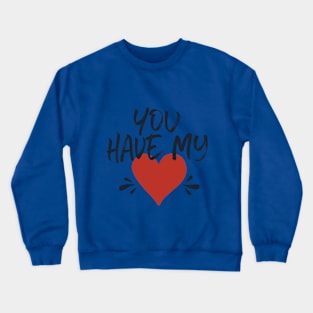 you have my heart Crewneck Sweatshirt